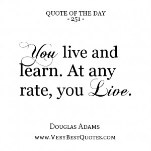 quote of the day, learning quotes, live life quotes, You live and ...