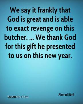 We say it frankly that God is great and is able to exact revenge on ...