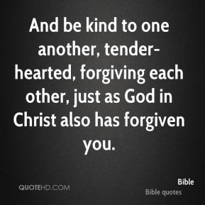 And be kind to one another, tender-hearted, forgiving each other, just ...