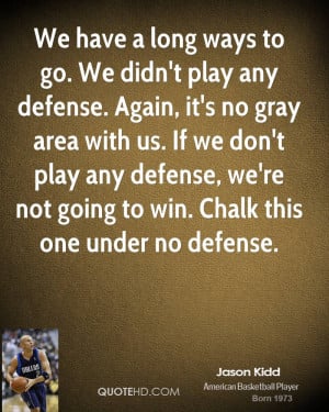 play any defense. Again, it's no gray area with us. If we don't play ...