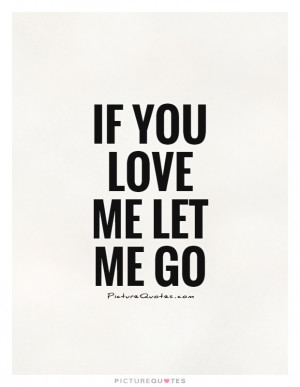 If You Love Me Let Me Go Quote | Picture Quotes & Sayings