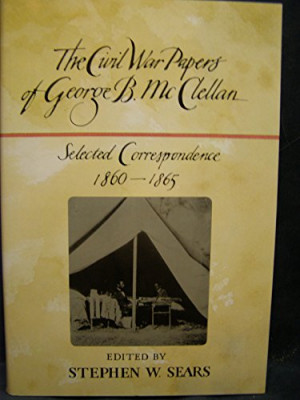 The Civil War Papers of George B. McClellan: Selected Correspondence ...