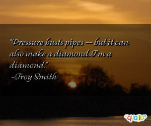 Pressure busts pipes -- but it can also make a diamond . I'm a diamond ...