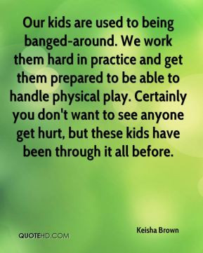 Our kids are used to being banged-around. We work them hard in ...