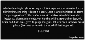... Hunting will be a sport when deer, elk, bears, and ducks are... given