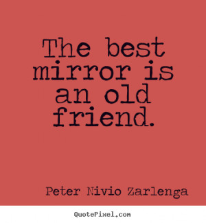 ... picture quotes - The best mirror is an old friend. - Friendship quote