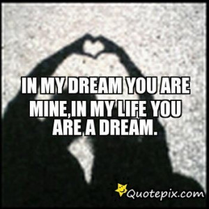 In My Dream You Are Mine,In My Life You Are A Dream. - QuotePix.com