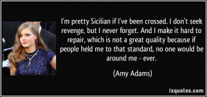 if I've been crossed. I don't seek revenge, but I never forget ...