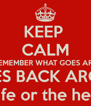 What Goes Around Comes Around Quotes What Goes Around Comes Back