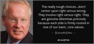 don't center upon right versus wrong. They involve right versus right ...