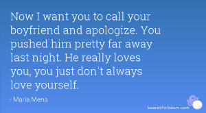 Now I want you to call your boyfriend and apologize. You pushed him ...