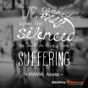 26. “ We cannot rely upon the silenced to tell us they are suffering ...