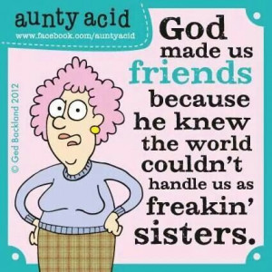 Aunty acid god made us friends