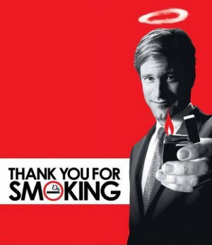 of the many quotes from a great film, Thank You For Smoking. If you ...