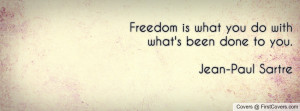 freedom is what you do with what's been done to you.jean-paul sartre ...
