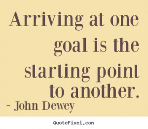 ... quotes - Arriving at one goal is the starting point.. - Success quotes
