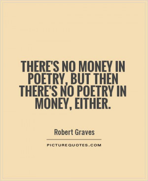 No Money Quotes And Sayings There's no money in poetry,