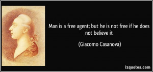 Man is a free agent; but he is not free if he does not believe it ...