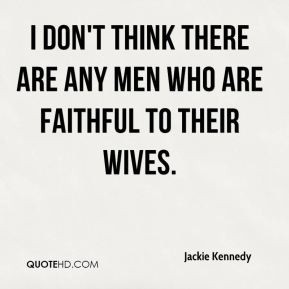don't think there are any men who are faithful to their wives.