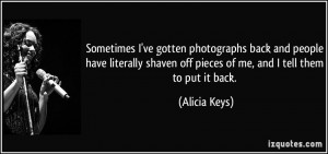 ... shaven off pieces of me, and I tell them to put it back. - Alicia Keys