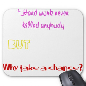funny_quotes_hard_work_never_killed_anybody_mousepad ...