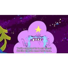 Lumpy Space Princess quotes... Words to live by
