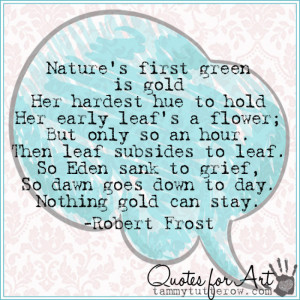 Tammy Tutterow Quotes for Art | Nature's first green is gold Her ...