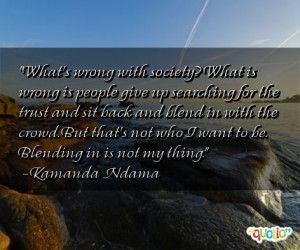 What's wrong with society? What is wrong is people give up searching ...