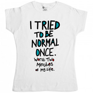 Funny Slogan Women's T Shirt - I tried To Be Normal Once - White ...