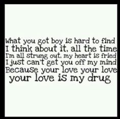 ... Your love your love your love is my drug