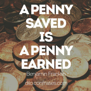 penny saved is a penny earned - Benjamin Franklin #Frases #frase # ...