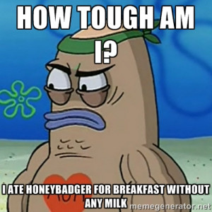 Tough Guy Spongebob - How tough am I? I ate honeybadger for breakfast ...