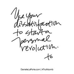 Use your dissatisfaction to start a personal revolution. Subscribe ...