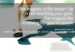 The tragedy of life doesn't lie in not reaching your goal. The tragedy ...