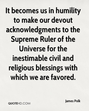 It becomes us in humility to make our devout acknowledgments to the ...
