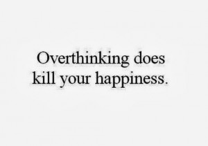Over Thinking Quotes Overthinking does kill your
