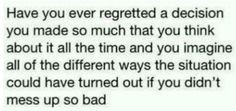 Have you ever regretted a decision you made so much that you think ...
