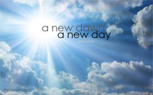new dawn, a new day. | lifeinquotes.com - More than just quotes.