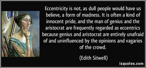 Eccentricity is not, as dull people would have us believe, a form of ...