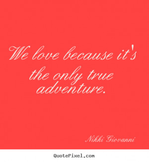 ... quotes - We love because it's the only true adventure. - Love quotes