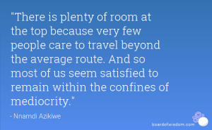 of room at the top because very few people care to travel beyond ...