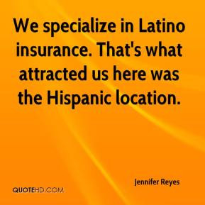 We specialize in Latino insurance. That's what attracted us here was ...