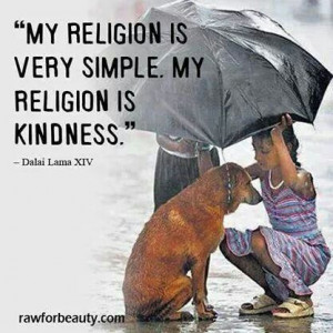 Very simple religion...my religion is kindness