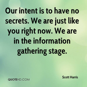 Our intent is to have no secrets. We are just like you right now. We ...