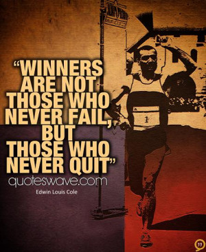 Winners are not those who never fail but those who never quit.