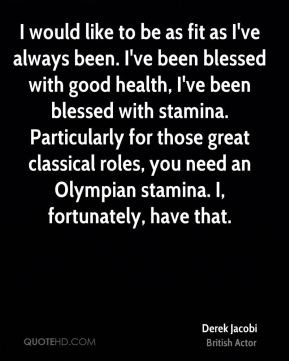 ve always been. I've been blessed with good health, I've been blessed ...