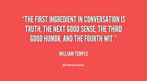 The first ingredient in conversation is truth, the next good sense ...
