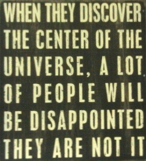 Funny Quote - When they discover the center of the universe, a lot of ...