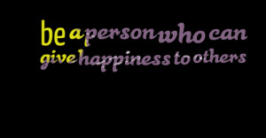 Quotes Picture: be a person who can give happiness to others