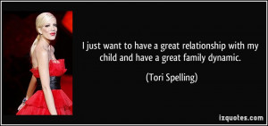 ... with my child and have a great family dynamic. - Tori Spelling
